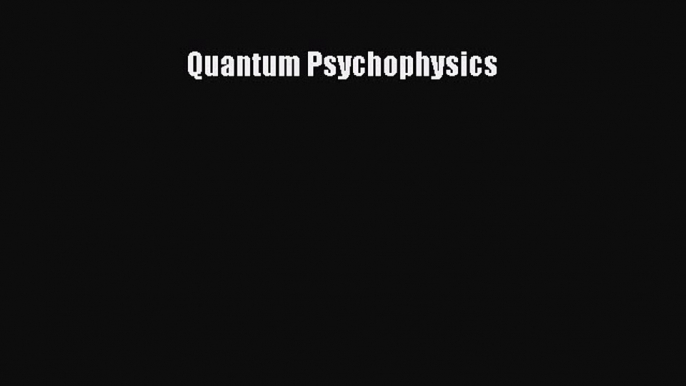 [PDF Download] Quantum Psychophysics [PDF] Full Ebook