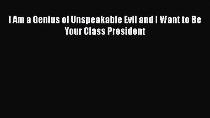 [PDF Download] I Am a Genius of Unspeakable Evil and I Want to Be Your Class President [Read]