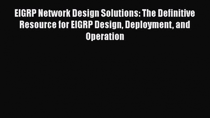 [PDF Download] EIGRP Network Design Solutions: The Definitive Resource for EIGRP Design Deployment