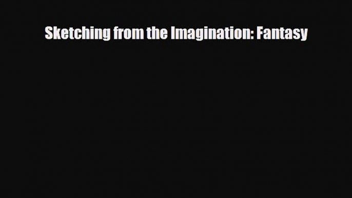 [PDF Download] Sketching from the Imagination: Fantasy [Read] Online