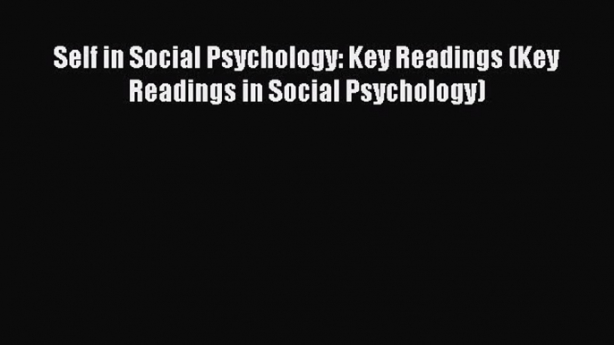 PDF Download Self in Social Psychology: Key Readings (Key Readings in Social Psychology) PDF