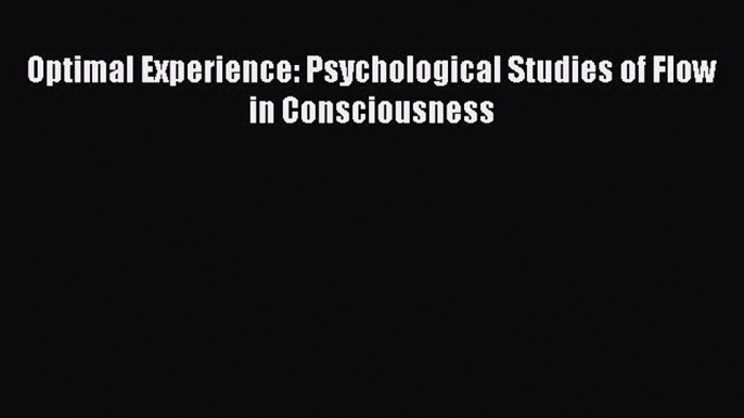 PDF Download Optimal Experience: Psychological Studies of Flow in Consciousness Read Online