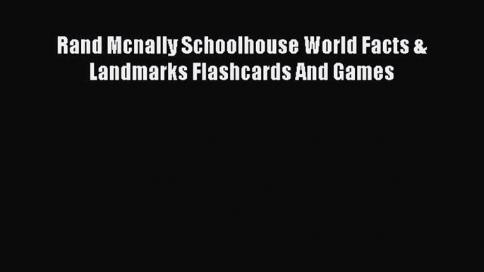 [PDF Download] Rand Mcnally Schoolhouse World Facts & Landmarks Flashcards And Games [PDF]