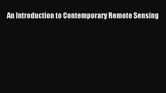 An Introduction to Contemporary Remote Sensing Free Download Book