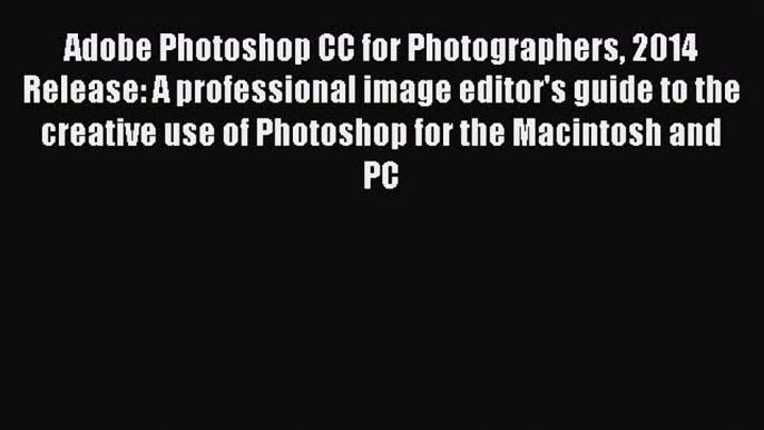 Adobe Photoshop CC for Photographers 2014 Release: A professional image editor's guide to the