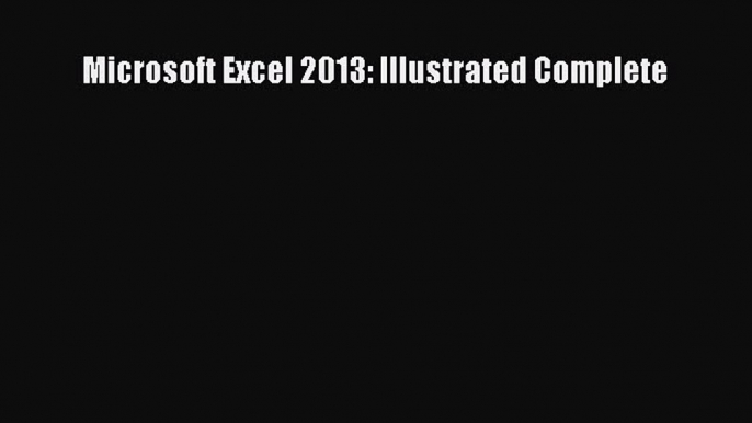 Microsoft Excel 2013: Illustrated Complete  Free Books