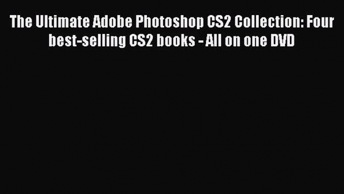 The Ultimate Adobe Photoshop CS2 Collection: Four best-selling CS2 books - All on one DVD