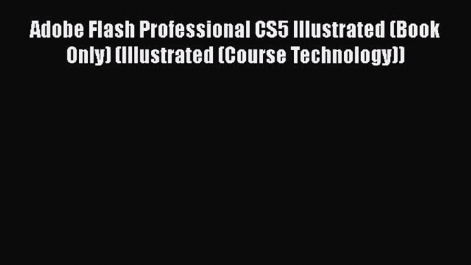 Adobe Flash Professional CS5 Illustrated (Book Only) (Illustrated (Course Technology))  Free