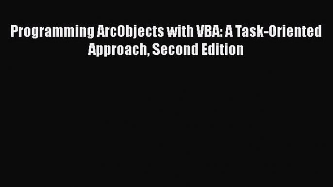 Programming ArcObjects with VBA: A Task-Oriented Approach Second Edition  Free Books