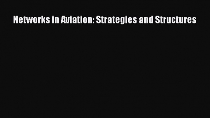 [PDF Download] Networks in Aviation: Strategies and Structures [Download] Online