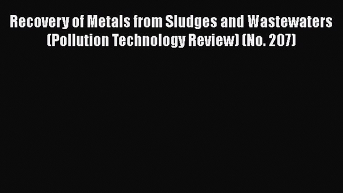 [PDF Download] Recovery of Metals from Sludges and Wastewaters (Pollution Technology Review)