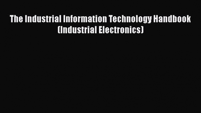 [PDF Download] The Industrial Information Technology Handbook (Industrial Electronics) [PDF]