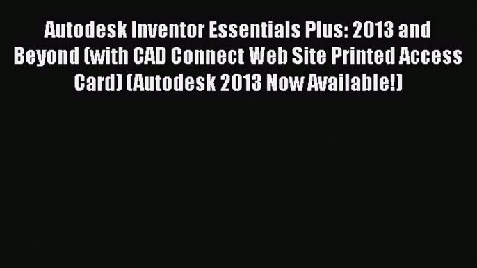 [PDF Download] Autodesk Inventor Essentials Plus: 2013 and Beyond (with CAD Connect Web Site