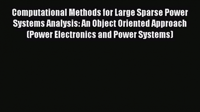 [PDF Download] Computational Methods for Large Sparse Power Systems Analysis: An Object Oriented