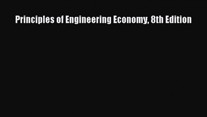 [PDF Download] Principles of Engineering Economy 8th Edition [Read] Online