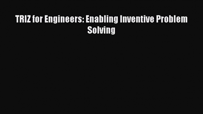 [PDF Download] TRIZ for Engineers: Enabling Inventive Problem Solving [PDF] Full Ebook