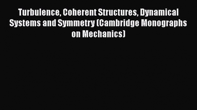 [PDF Download] Turbulence Coherent Structures Dynamical Systems and Symmetry (Cambridge Monographs