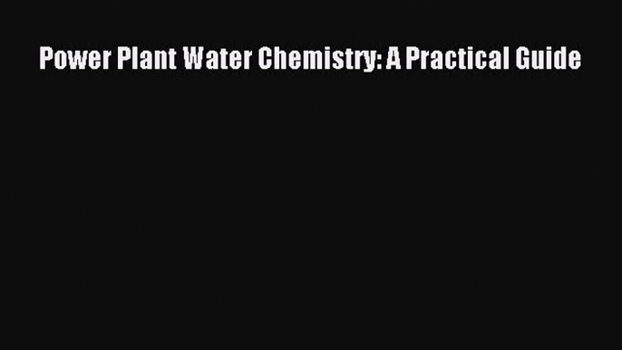 [PDF Download] Power Plant Water Chemistry: A Practical Guide [PDF] Online