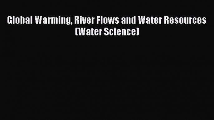 [PDF Download] Global Warming River Flows and Water Resources (Water Science) [Read] Full Ebook