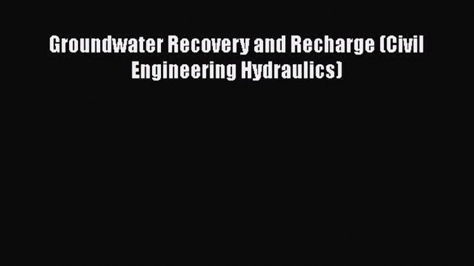 [PDF Download] Groundwater Recovery and Recharge (Civil Engineering Hydraulics) [PDF] Full