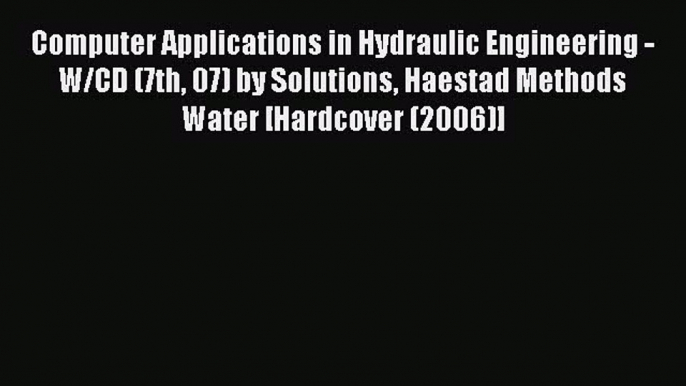 [PDF Download] Computer Applications in Hydraulic Engineering - W/CD (7th 07) by Solutions