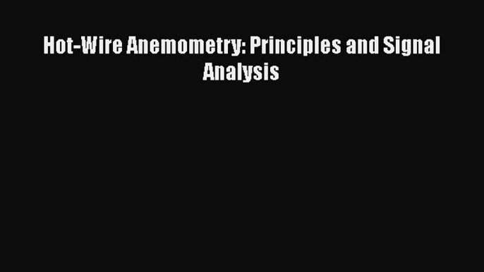 [PDF Download] Hot-Wire Anemometry: Principles and Signal Analysis [Download] Full Ebook