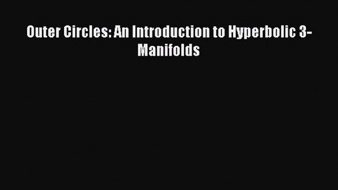 [PDF Download] Outer Circles: An Introduction to Hyperbolic 3-Manifolds [PDF] Online