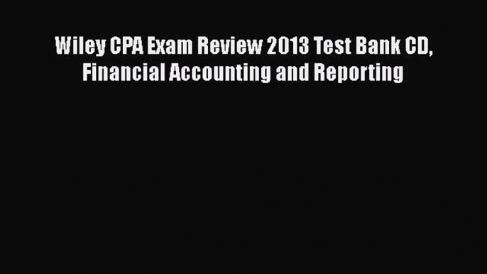 PDF Download Wiley CPA Exam Review 2013 Test Bank CD Financial Accounting and Reporting Read