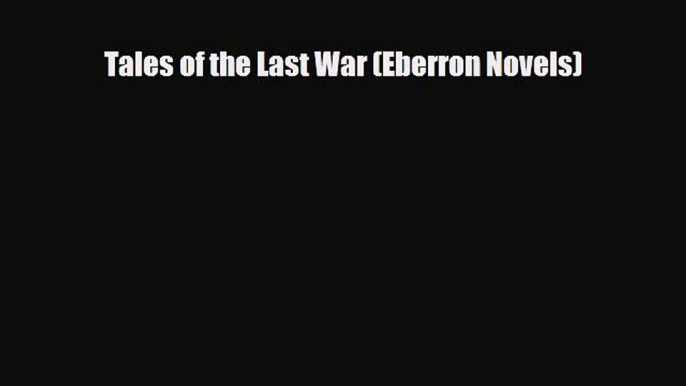 [PDF Download] Tales of the Last War (Eberron Novels) [Download] Online