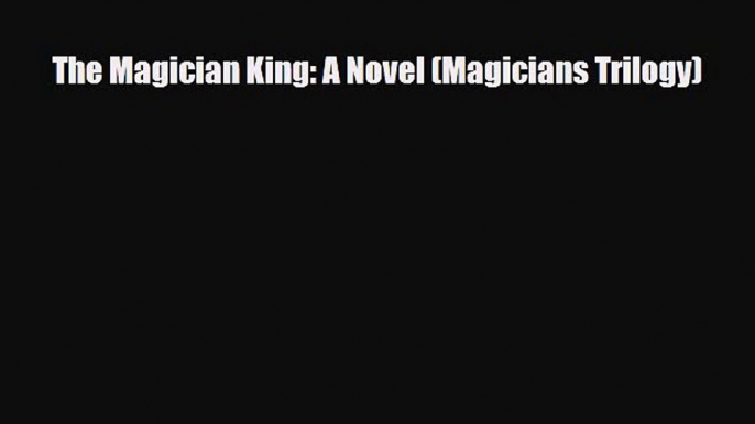 [PDF Download] The Magician King: A Novel (Magicians Trilogy) [Download] Full Ebook