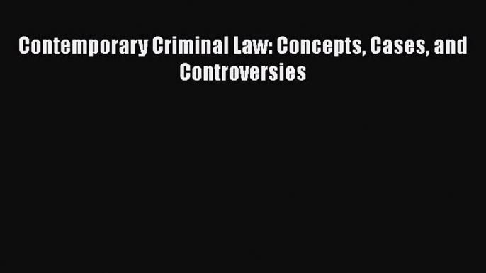 Contemporary Criminal Law: Concepts Cases and Controversies  PDF Download