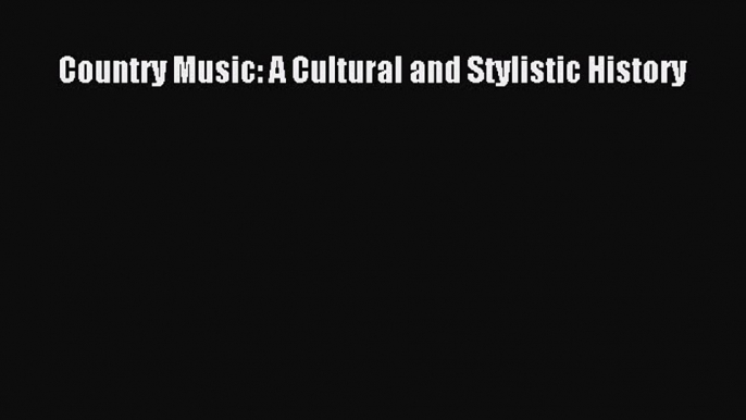 [PDF Download] Country Music: A Cultural and Stylistic History [Read] Full Ebook