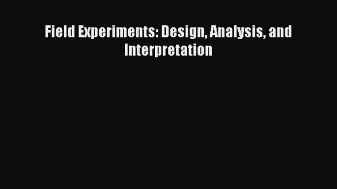 [PDF Download] Field Experiments: Design Analysis and Interpretation [Download] Full Ebook