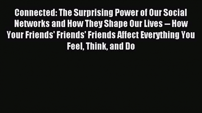 [PDF Download] Connected: The Surprising Power of Our Social Networks and How They Shape Our