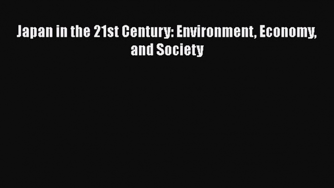 Japan in the 21st Century: Environment Economy and Society  Free Books