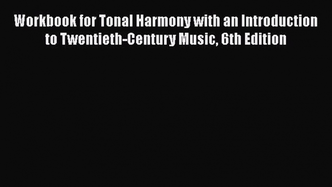 [PDF Download] Workbook for Tonal Harmony with an Introduction to Twentieth-Century Music 6th