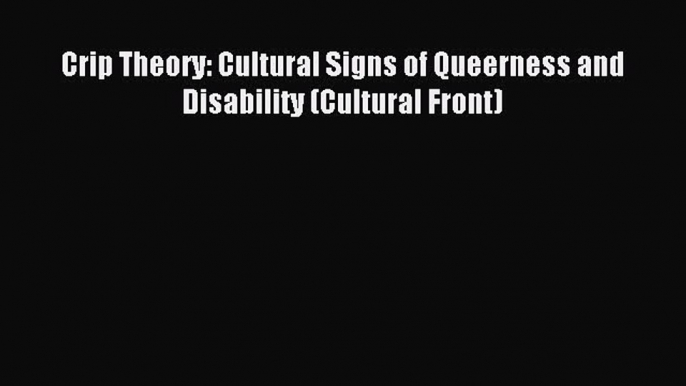 [PDF Download] Crip Theory: Cultural Signs of Queerness and Disability (Cultural Front) [Download]