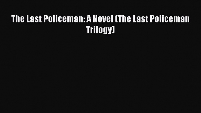 (PDF Download) The Last Policeman: A Novel (The Last Policeman Trilogy) PDF