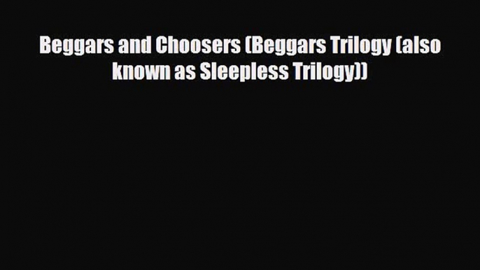 [PDF Download] Beggars and Choosers (Beggars Trilogy (also known as Sleepless Trilogy)) [Download]