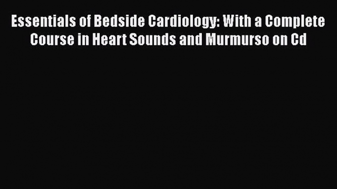 [PDF Download] Essentials of Bedside Cardiology: With a Complete Course in Heart Sounds and