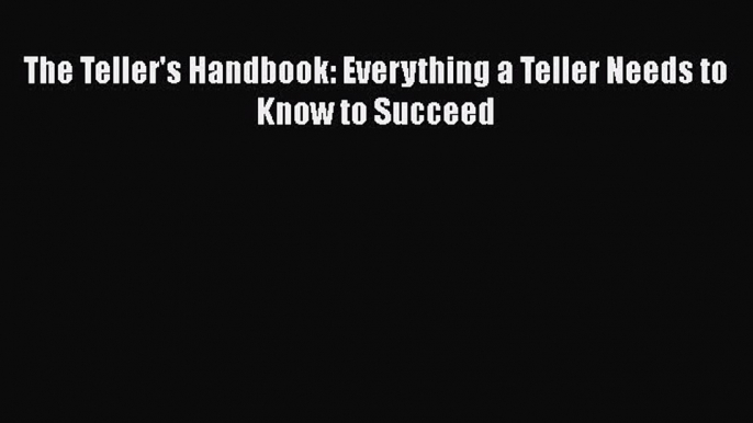 [PDF Download] The Teller's Handbook: Everything a Teller Needs to Know to Succeed [Read] Online