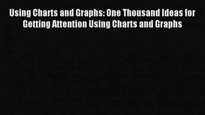 [PDF Download] Using Charts and Graphs: One Thousand Ideas for Getting Attention Using Charts