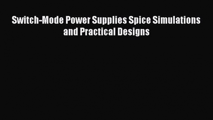 [PDF Download] Switch-Mode Power Supplies Spice Simulations and Practical Designs [Read] Full