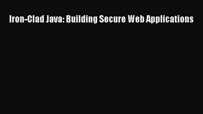 [PDF Download] Iron-Clad Java: Building Secure Web Applications [PDF] Online