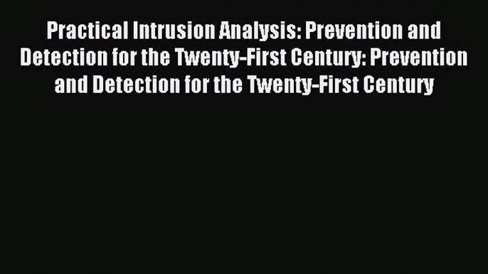 [PDF Download] Practical Intrusion Analysis: Prevention and Detection for the Twenty-First