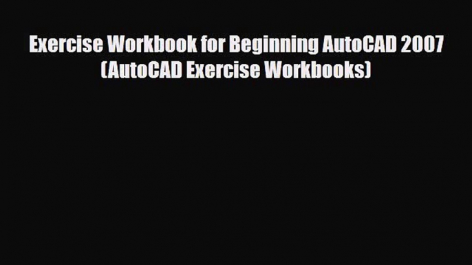 [PDF Download] Exercise Workbook for Beginning AutoCAD 2007 (AutoCAD Exercise Workbooks) [Download]