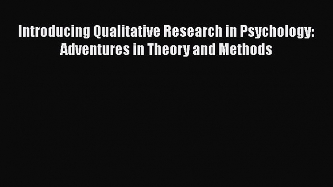 [PDF Download] Introducing Qualitative Research in Psychology: Adventures in Theory and Methods