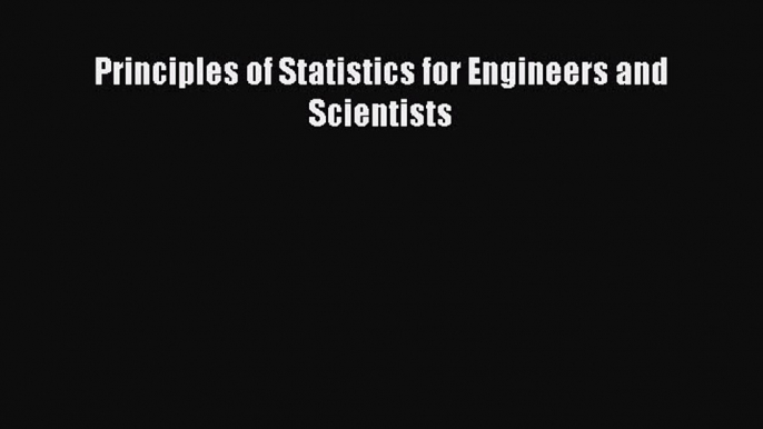 (PDF Download) Principles of Statistics for Engineers and Scientists Read Online