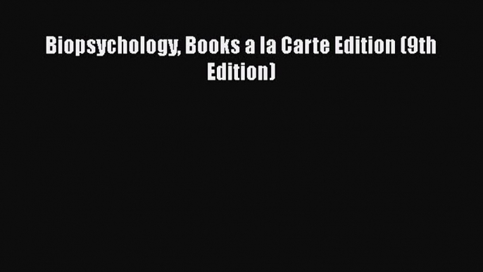 [PDF Download] Biopsychology Books a la Carte Edition (9th Edition) [Read] Online