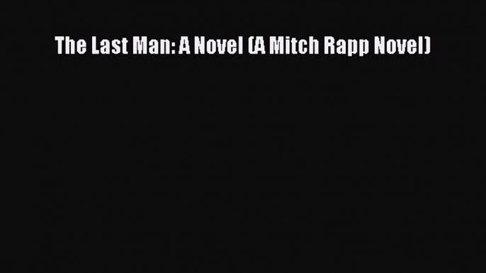 (PDF Download) The Last Man: A Novel (A Mitch Rapp Novel) Read Online